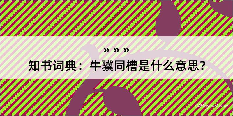 知书词典：牛骥同槽是什么意思？