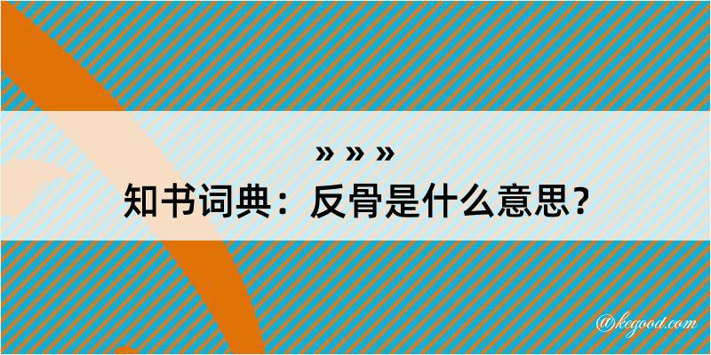 知书词典：反骨是什么意思？