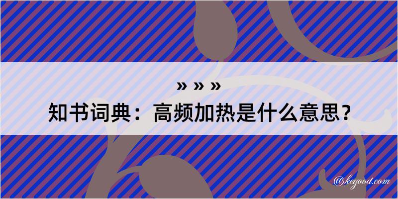 知书词典：高频加热是什么意思？