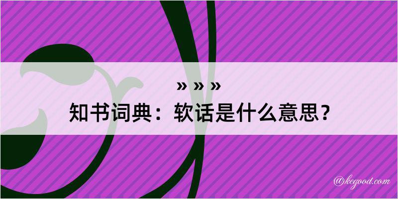 知书词典：软话是什么意思？