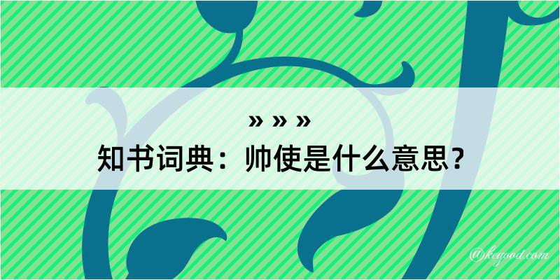 知书词典：帅使是什么意思？