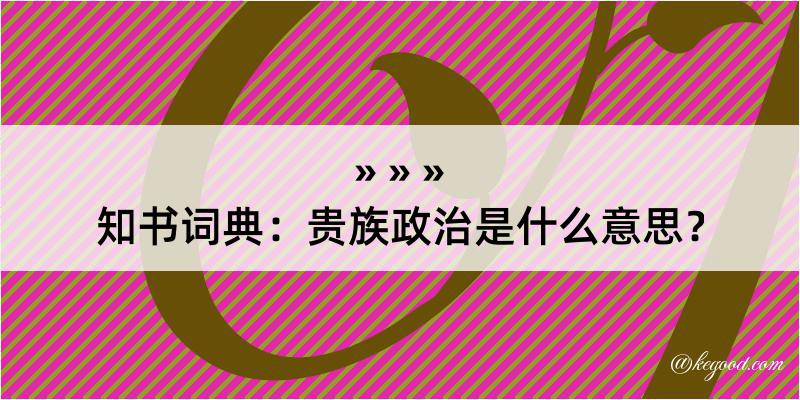 知书词典：贵族政治是什么意思？