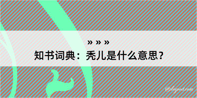 知书词典：秃儿是什么意思？