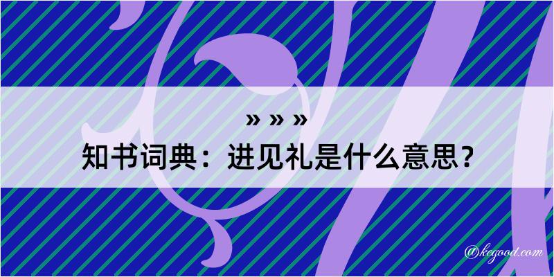 知书词典：进见礼是什么意思？