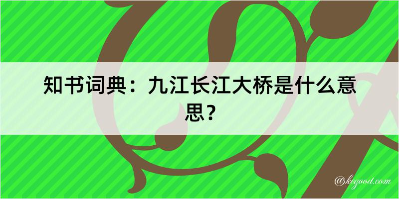 知书词典：九江长江大桥是什么意思？