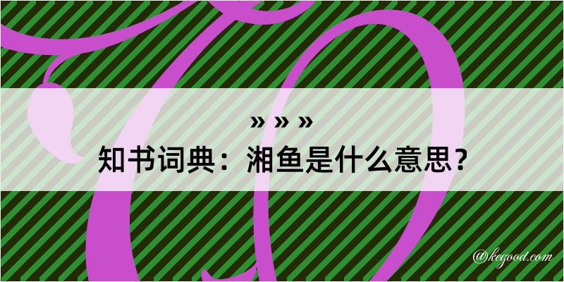 知书词典：湘鱼是什么意思？