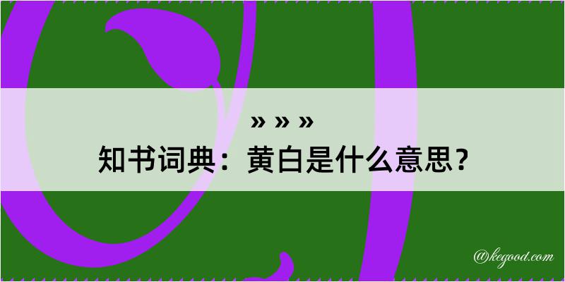 知书词典：黄白是什么意思？