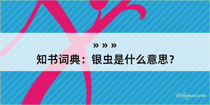 知书词典：银虫是什么意思？