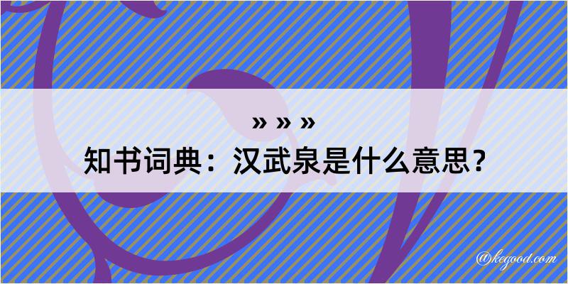 知书词典：汉武泉是什么意思？