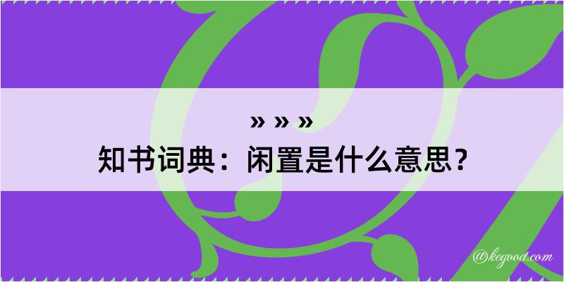 知书词典：闲置是什么意思？