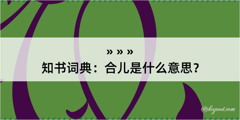 知书词典：合儿是什么意思？