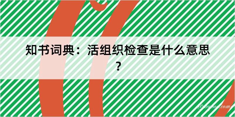 知书词典：活组织检查是什么意思？