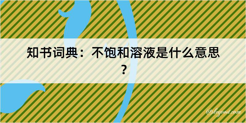 知书词典：不饱和溶液是什么意思？