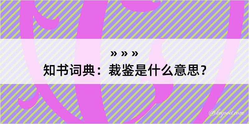 知书词典：裁鉴是什么意思？