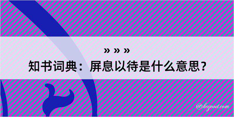 知书词典：屏息以待是什么意思？