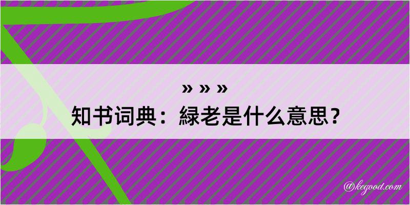 知书词典：緑老是什么意思？