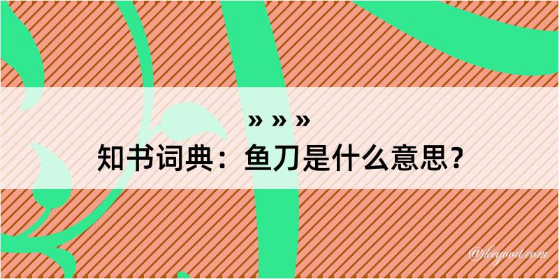 知书词典：鱼刀是什么意思？