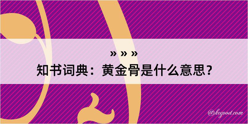 知书词典：黄金骨是什么意思？