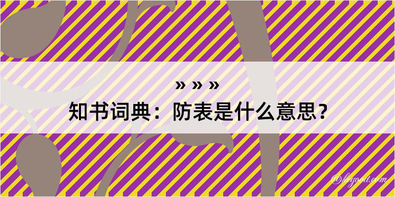 知书词典：防表是什么意思？