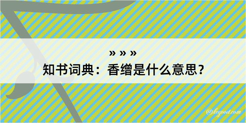 知书词典：香缯是什么意思？