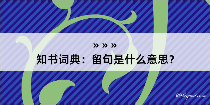 知书词典：留句是什么意思？