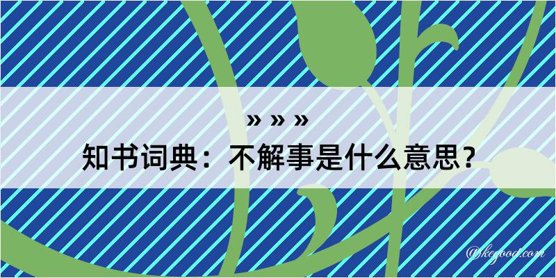 知书词典：不解事是什么意思？