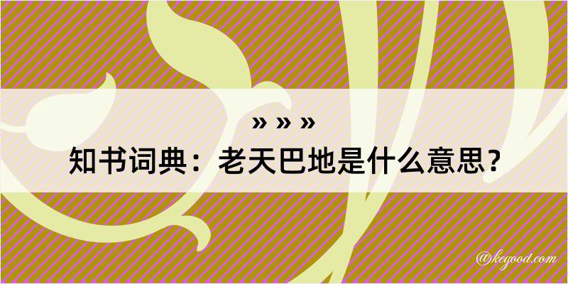 知书词典：老天巴地是什么意思？