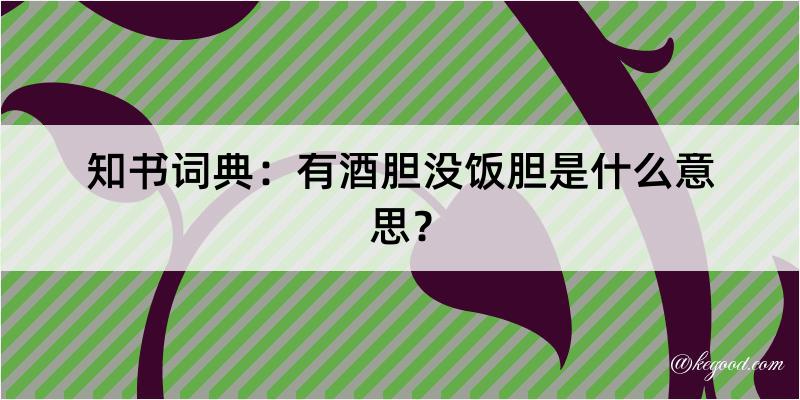 知书词典：有酒胆没饭胆是什么意思？