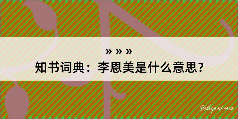 知书词典：李恩美是什么意思？