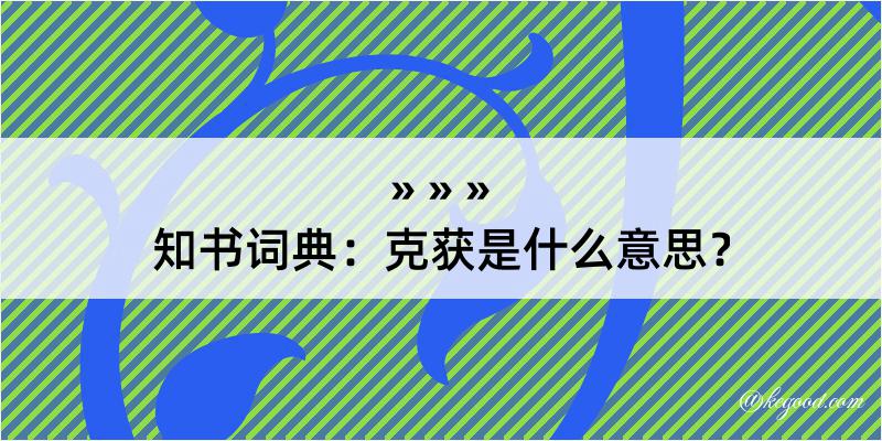 知书词典：克获是什么意思？