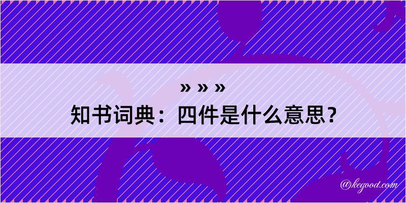 知书词典：四件是什么意思？