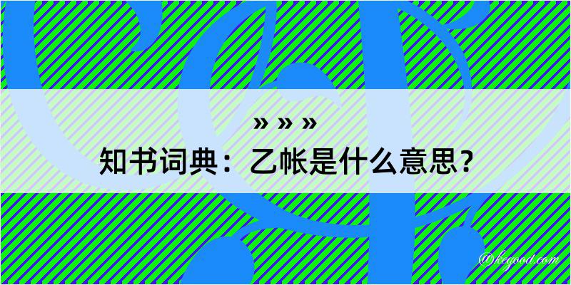 知书词典：乙帐是什么意思？