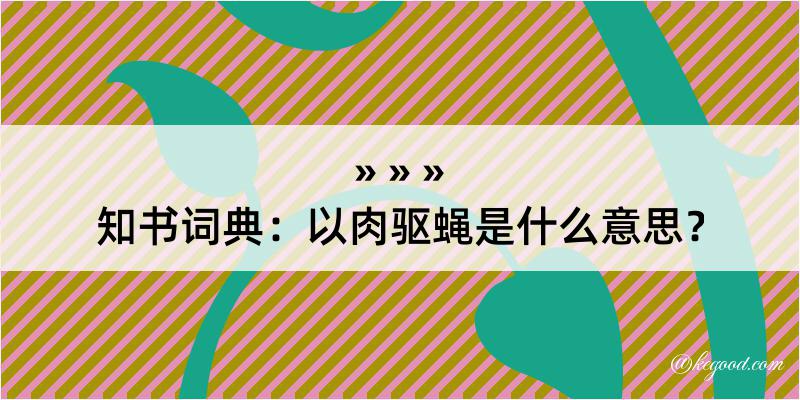 知书词典：以肉驱蝇是什么意思？