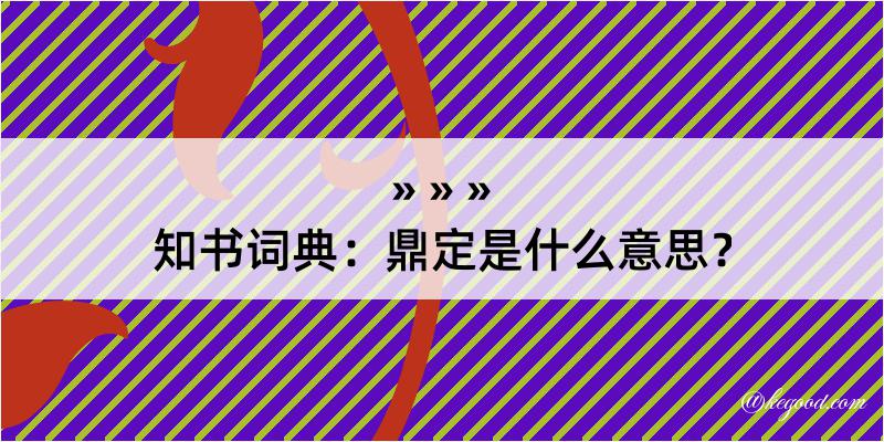 知书词典：鼎定是什么意思？