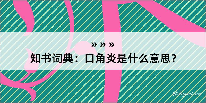 知书词典：口角炎是什么意思？