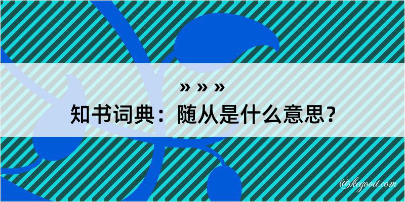 知书词典：随从是什么意思？