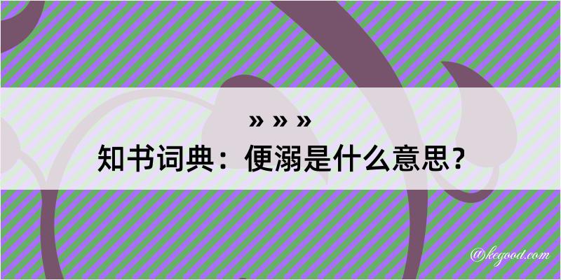 知书词典：便溺是什么意思？