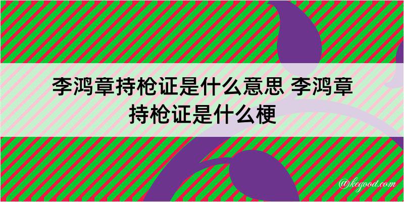 李鸿章持枪证是什么意思 李鸿章持枪证是什么梗