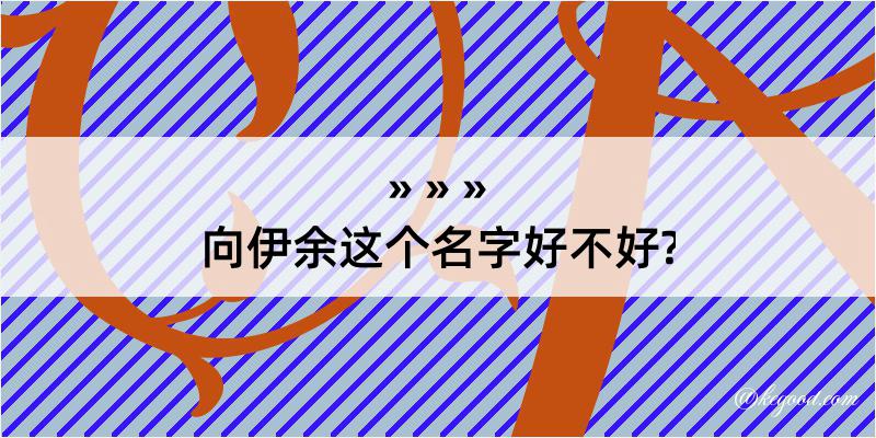 向伊余这个名字好不好?