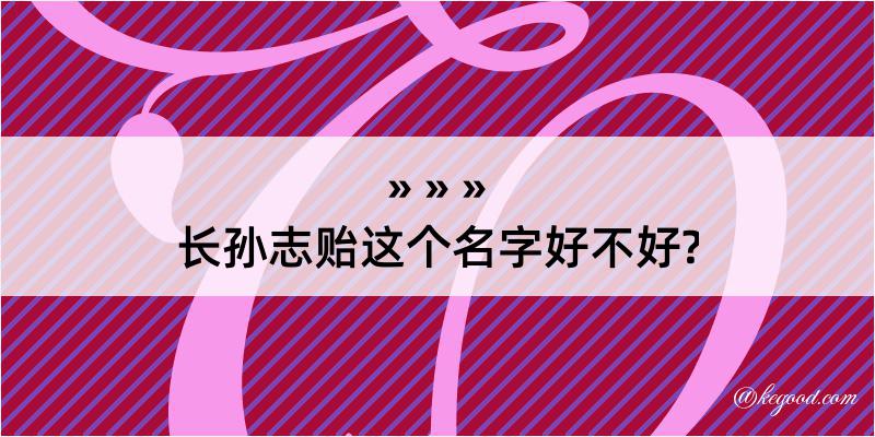 长孙志贻这个名字好不好?