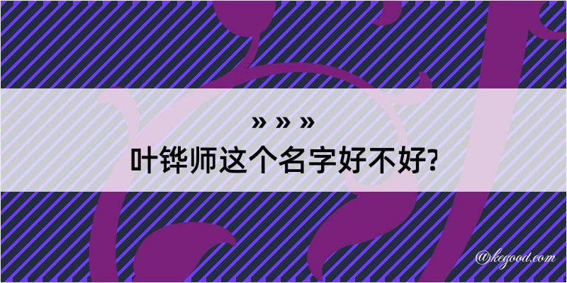 叶铧师这个名字好不好?