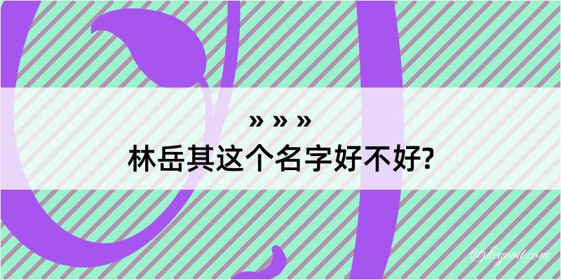 林岳其这个名字好不好?