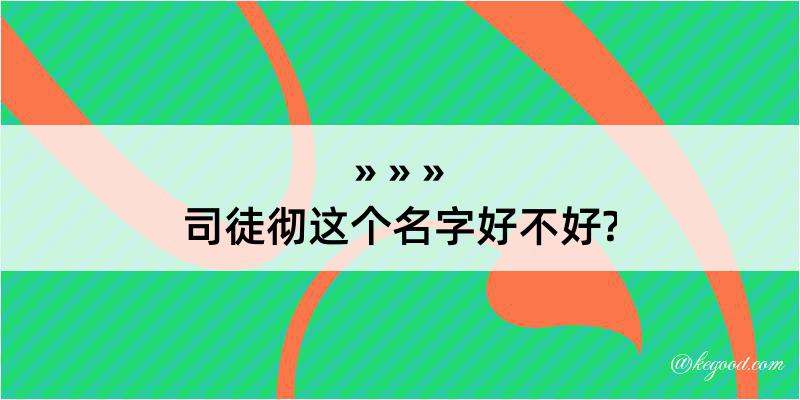 司徒彻这个名字好不好?