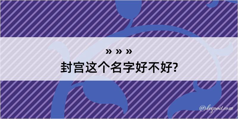 封宫这个名字好不好?