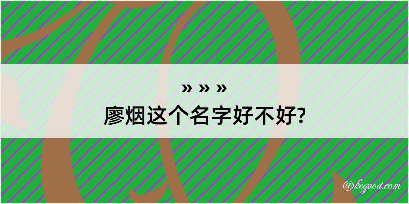 廖烟这个名字好不好?