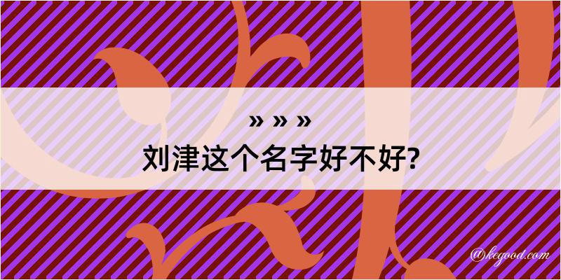 刘津这个名字好不好?