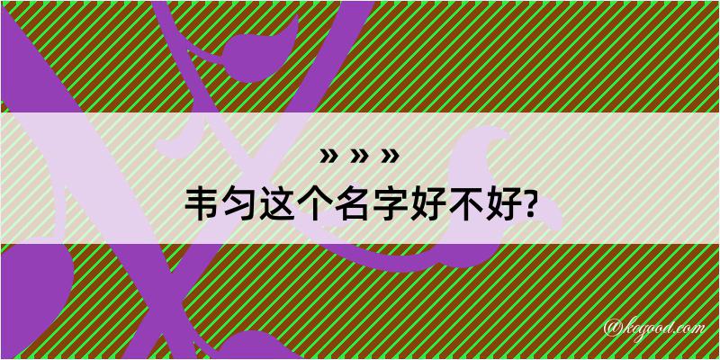 韦匀这个名字好不好?