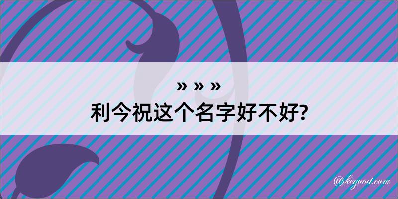 利今祝这个名字好不好?