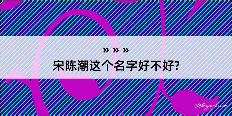 宋陈潮这个名字好不好?