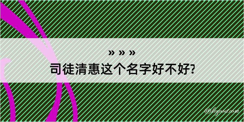 司徒清惠这个名字好不好?